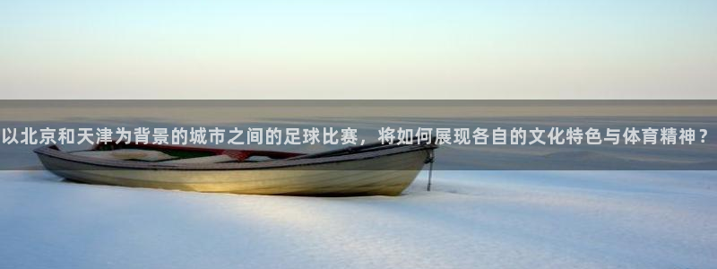  以北京和天津为背景的城市之间的足球比赛，将如何展现各自的文化