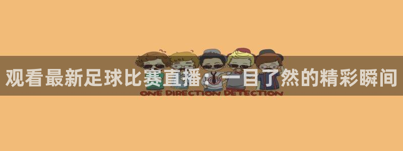  观看最新足球比赛直播：一目了然的精彩瞬间